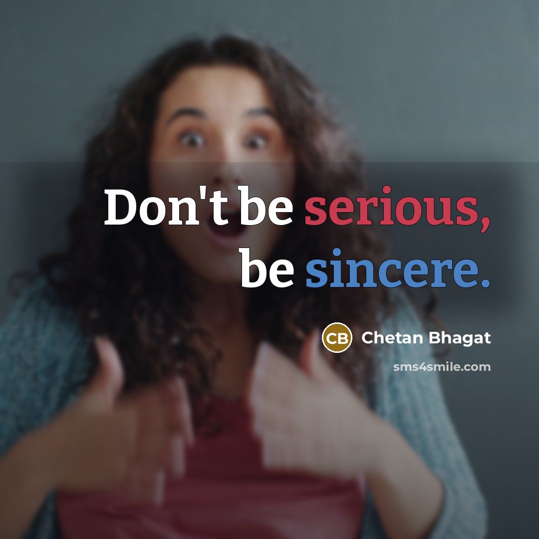 “Don't be serious, be sincere.…” quote by Chetan Bhagat