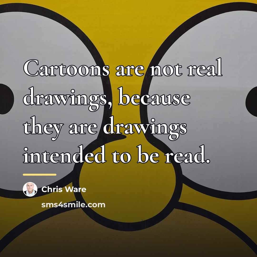 “Cartoons are not real drawings, because they are drawings intended…” quote by Chris Ware