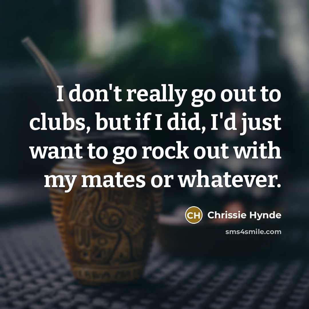 “I don't really go out to clubs, but if I…” quote by Chrissie Hynde