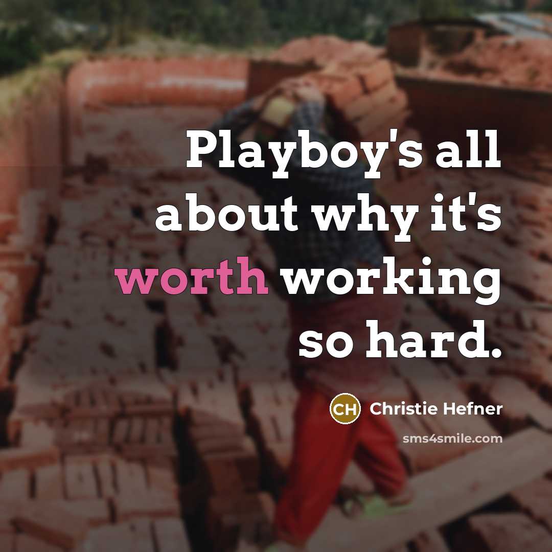 “Playboy's all about why it's worth working so hard.…” quote by Christie Hefner