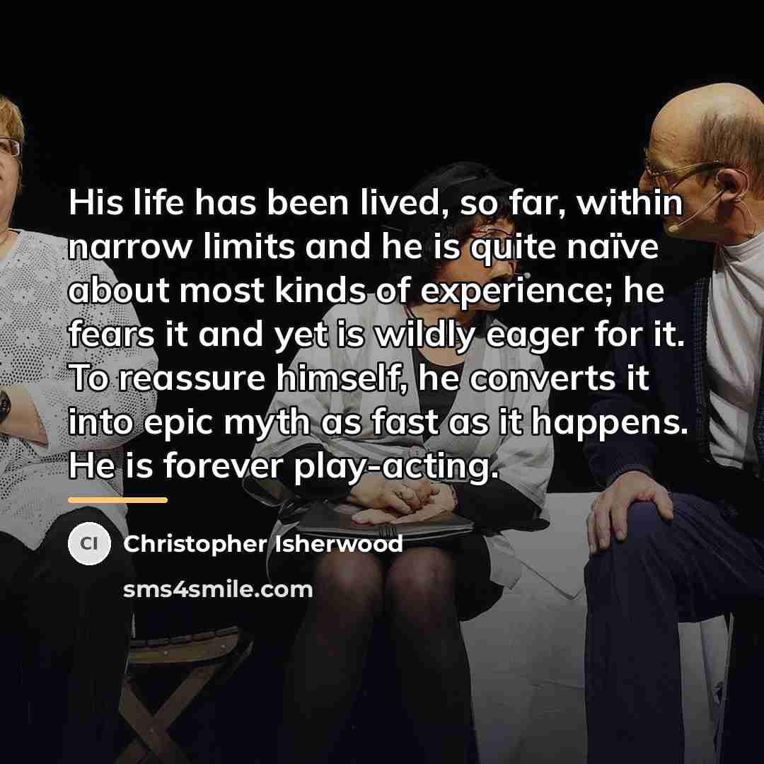 “His life has been lived, so far, within narrow limits…” quote by Christopher Isherwood