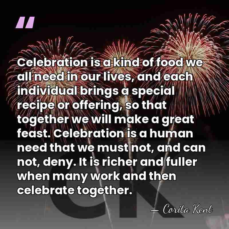 Celebration is a kind of food we all need in our lives,&hellip; - Corita Kent
