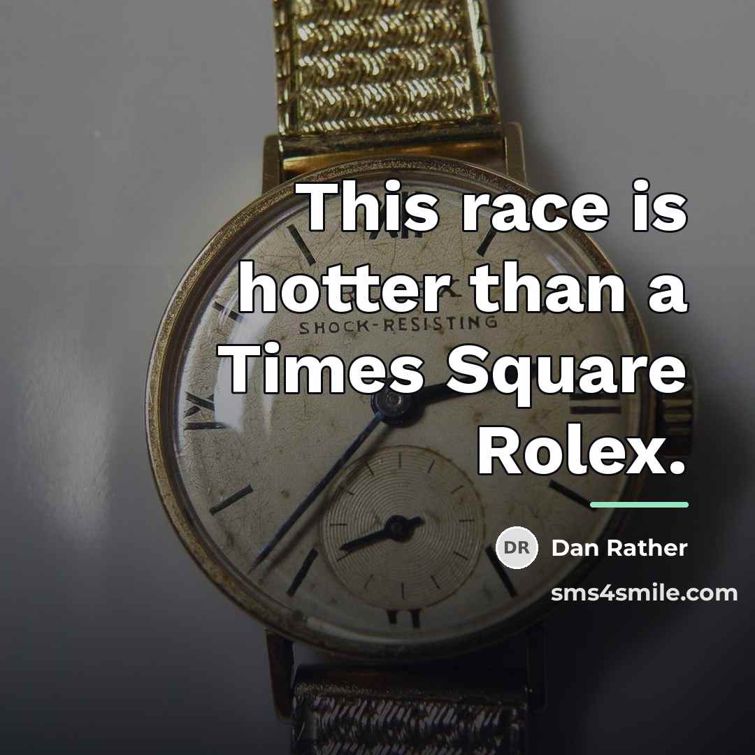 “This race is hotter than a Times Square Rolex.…” quote by Dan Rather