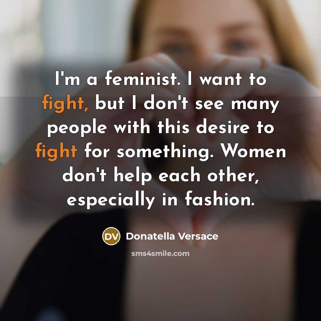 “I'm a feminist. I want to fight, but I don't…” quote by Donatella Versace