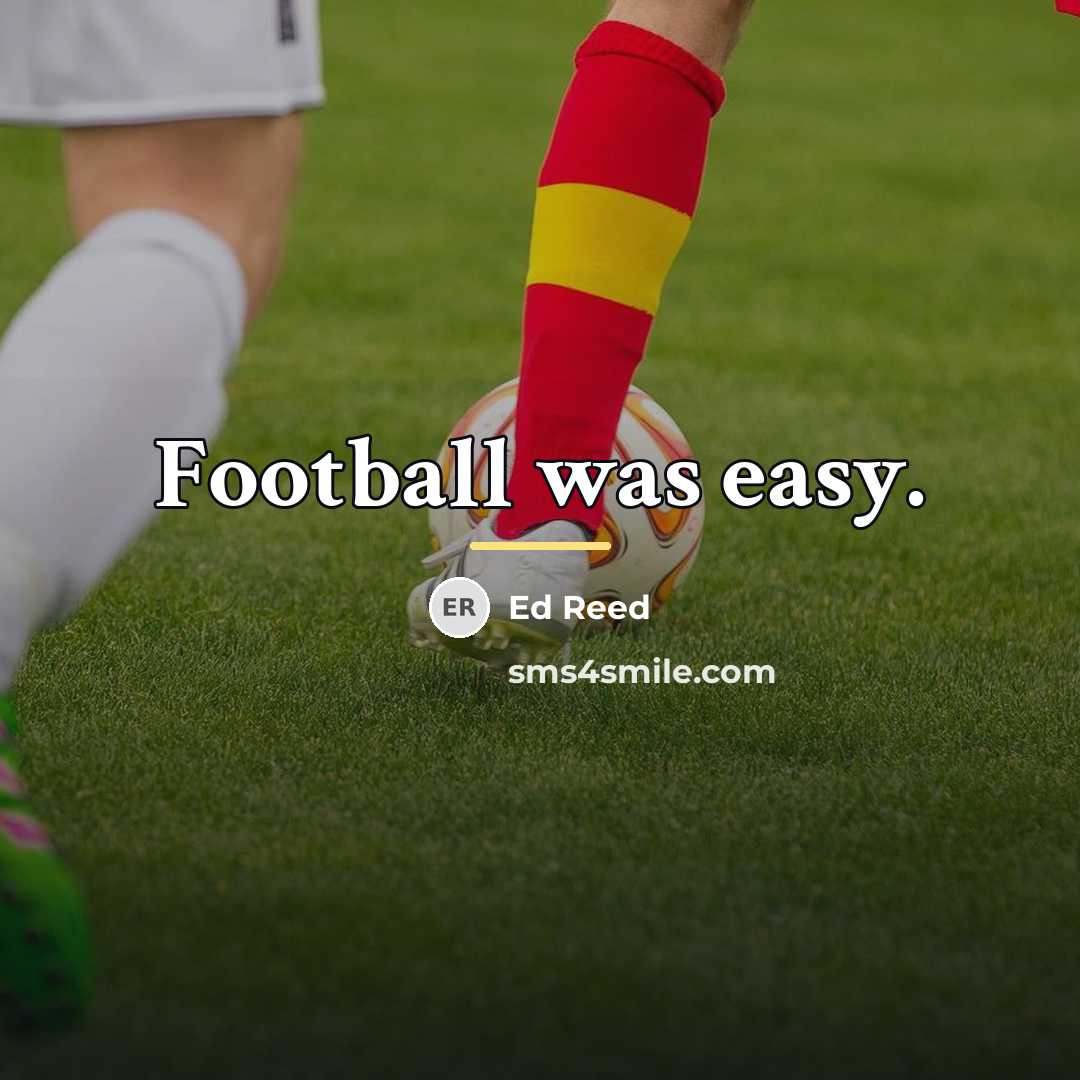 “Football was easy.…” quote by Ed Reed