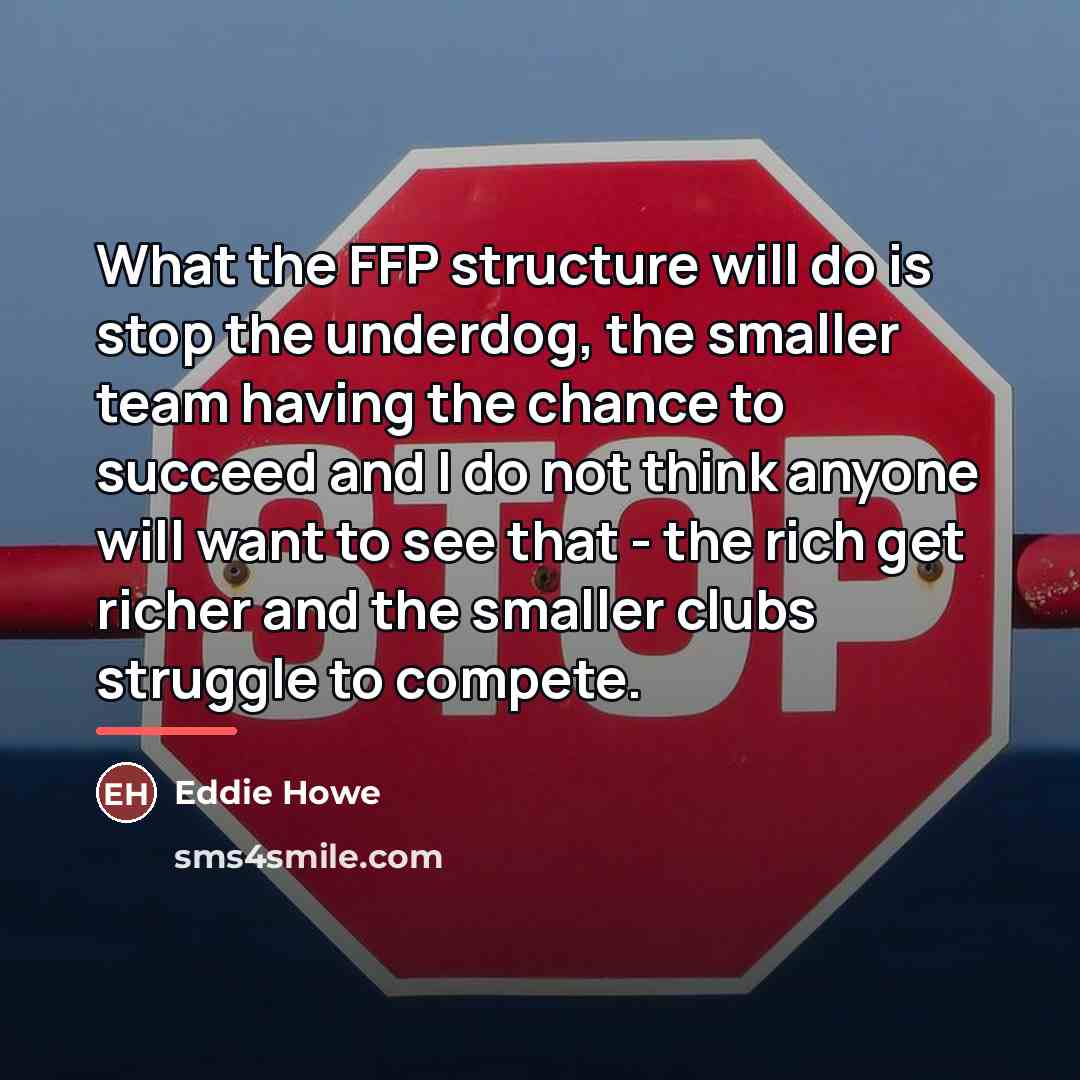 “What the FFP structure will do is stop the underdog,…” quote by Eddie Howe