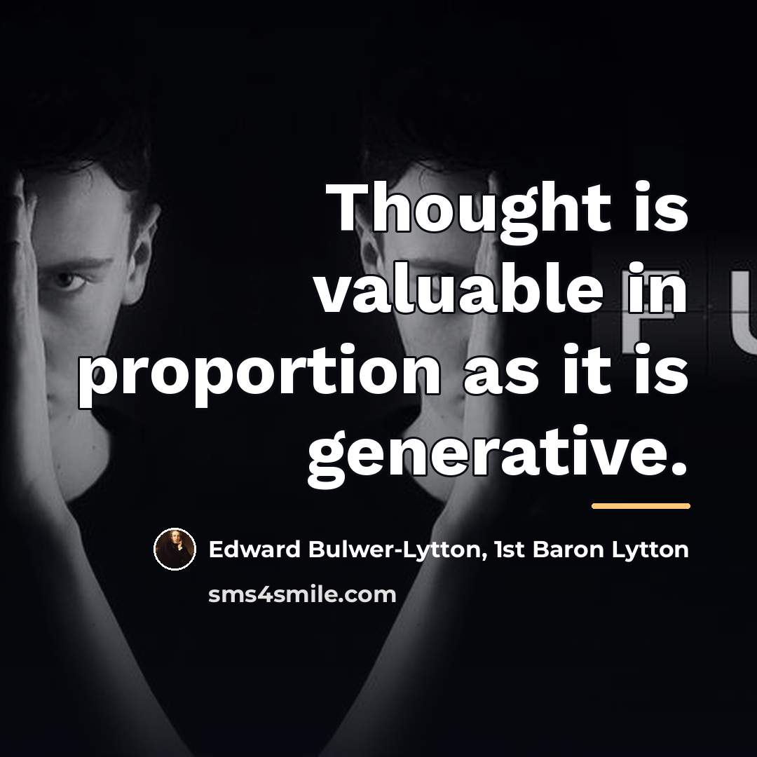 “Thought is valuable in proportion as it is generative.…” quote by Edward Bulwer-Lytton, 1st Baron Lytton