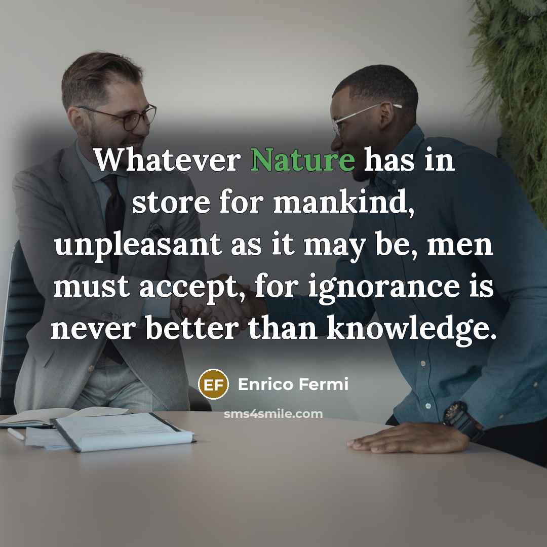 “Whatever Nature has in store for mankind, unpleasant as it…” quote by Enrico Fermi