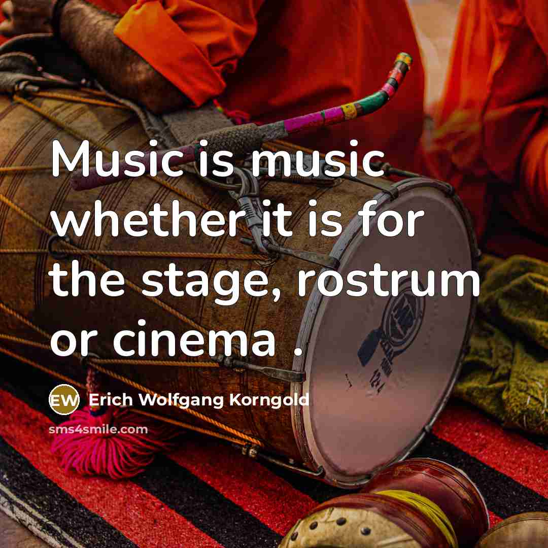 “Music is music whether it is for the stage, rostrum or cinema .” quote by Erich Wolfgang Korngold