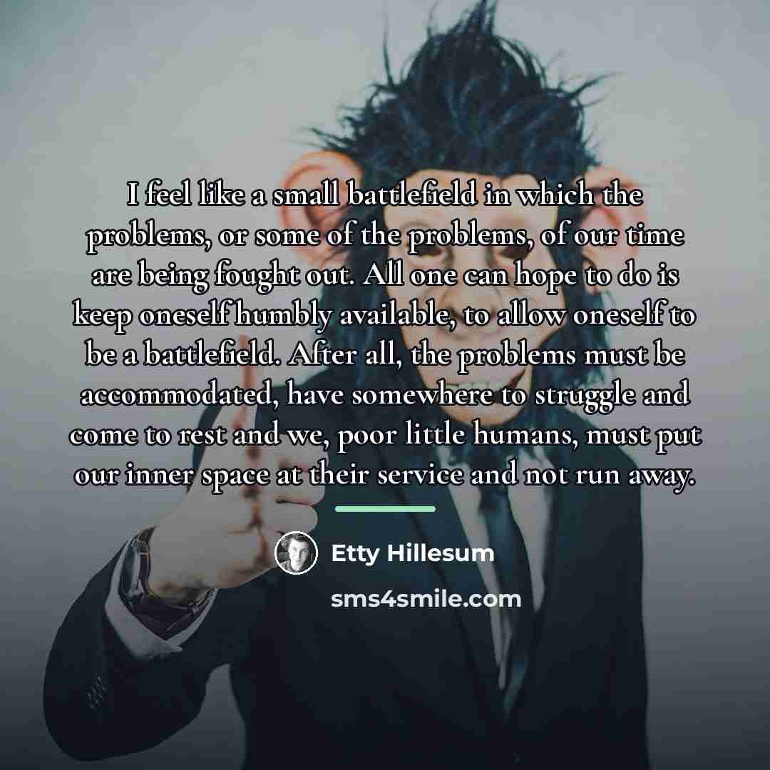“I feel like a small battlefield in which the problems,…” quote by Etty Hillesum