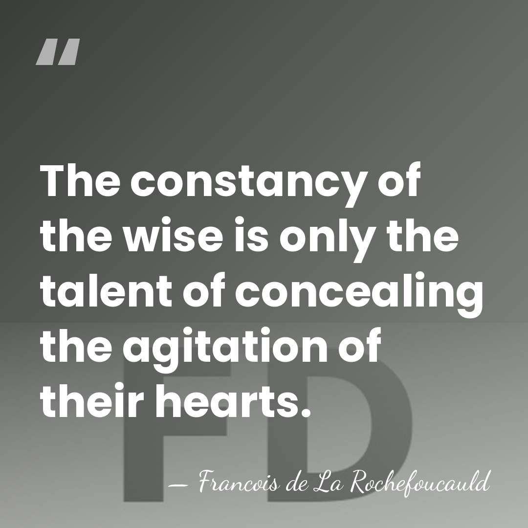 The constancy of the wise is only the talent of concealing the&hellip; - Francois de La Rochefoucauld