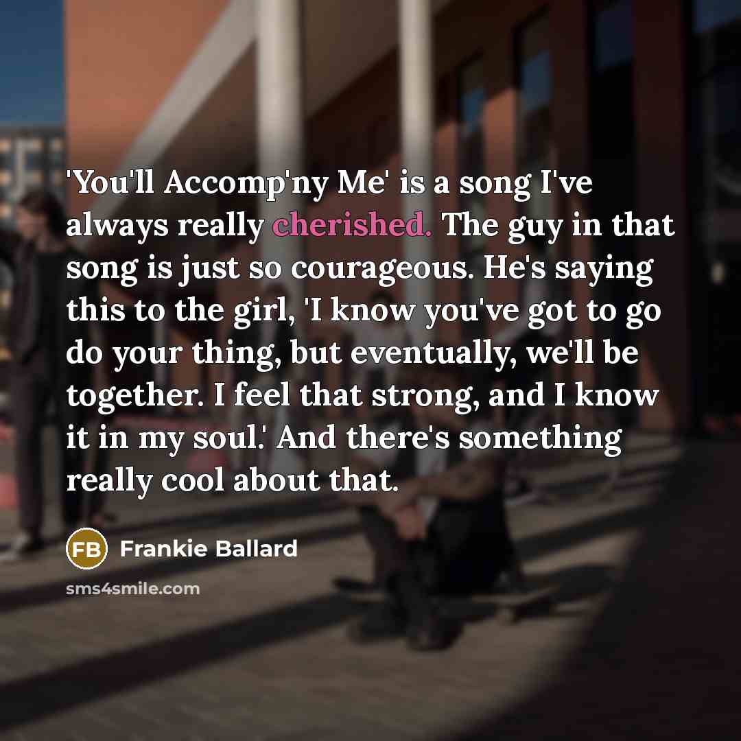 “'You'll Accomp'ny Me' is a song I've always really cherished.…” quote by Frankie Ballard