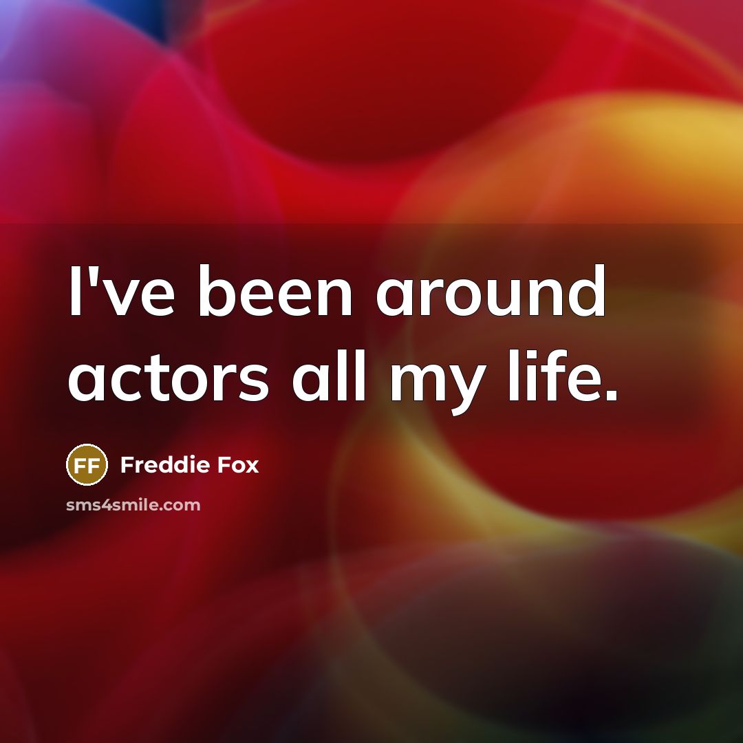 “I've been around actors all my life.…” quote by Freddie Fox
