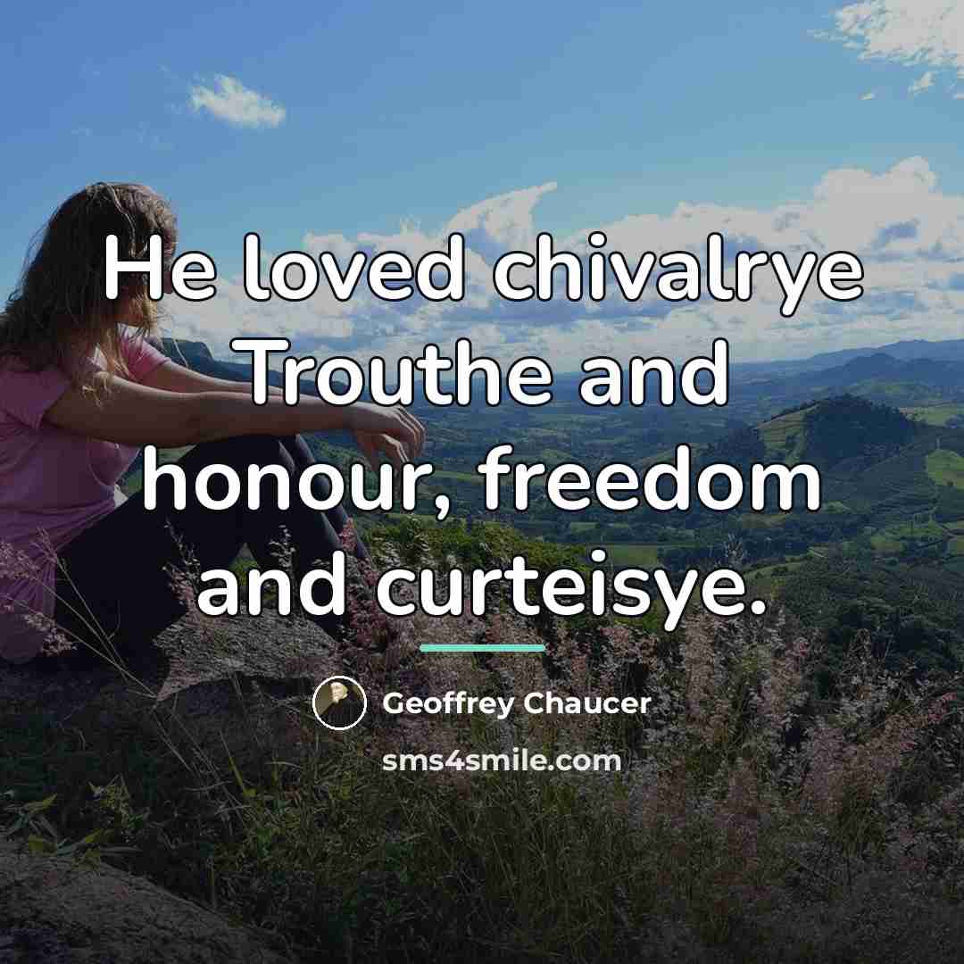 “He loved chivalrye Trouthe and honour, freedom and curteisye.…” quote by Geoffrey Chaucer