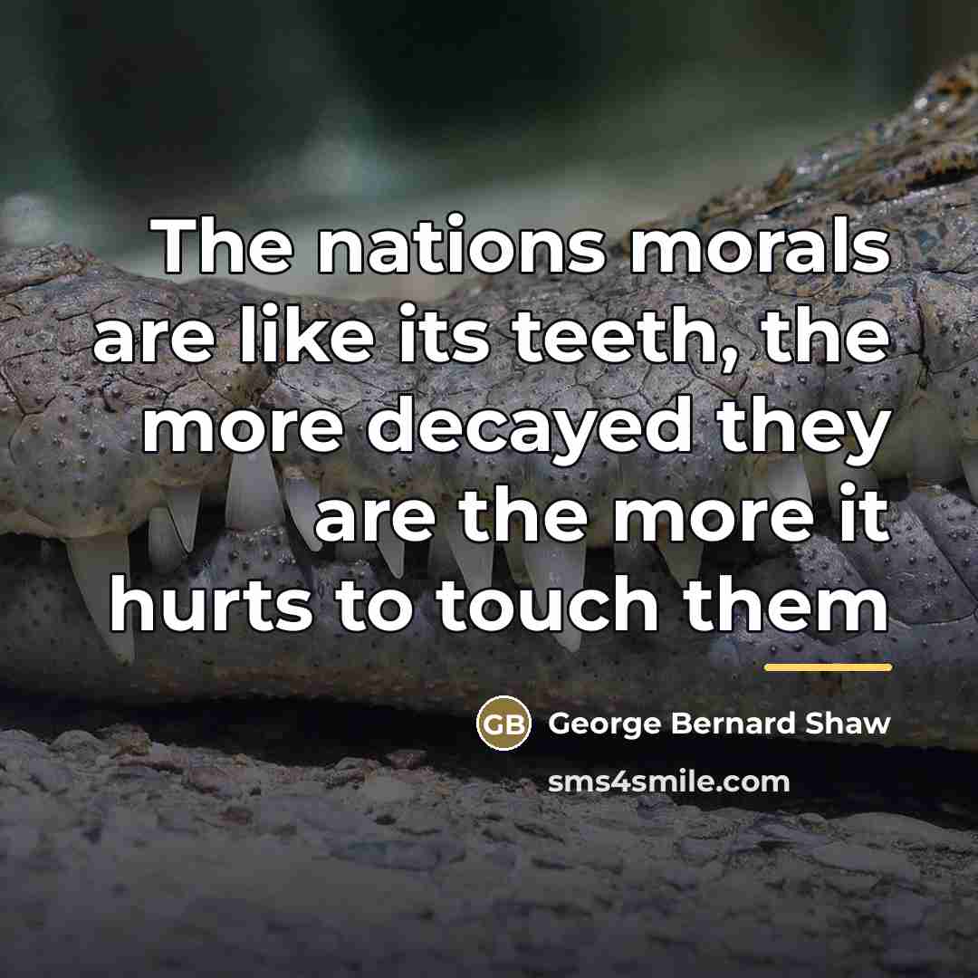 “The nations morals are like its teeth, the more decayed…” quote by George Bernard Shaw