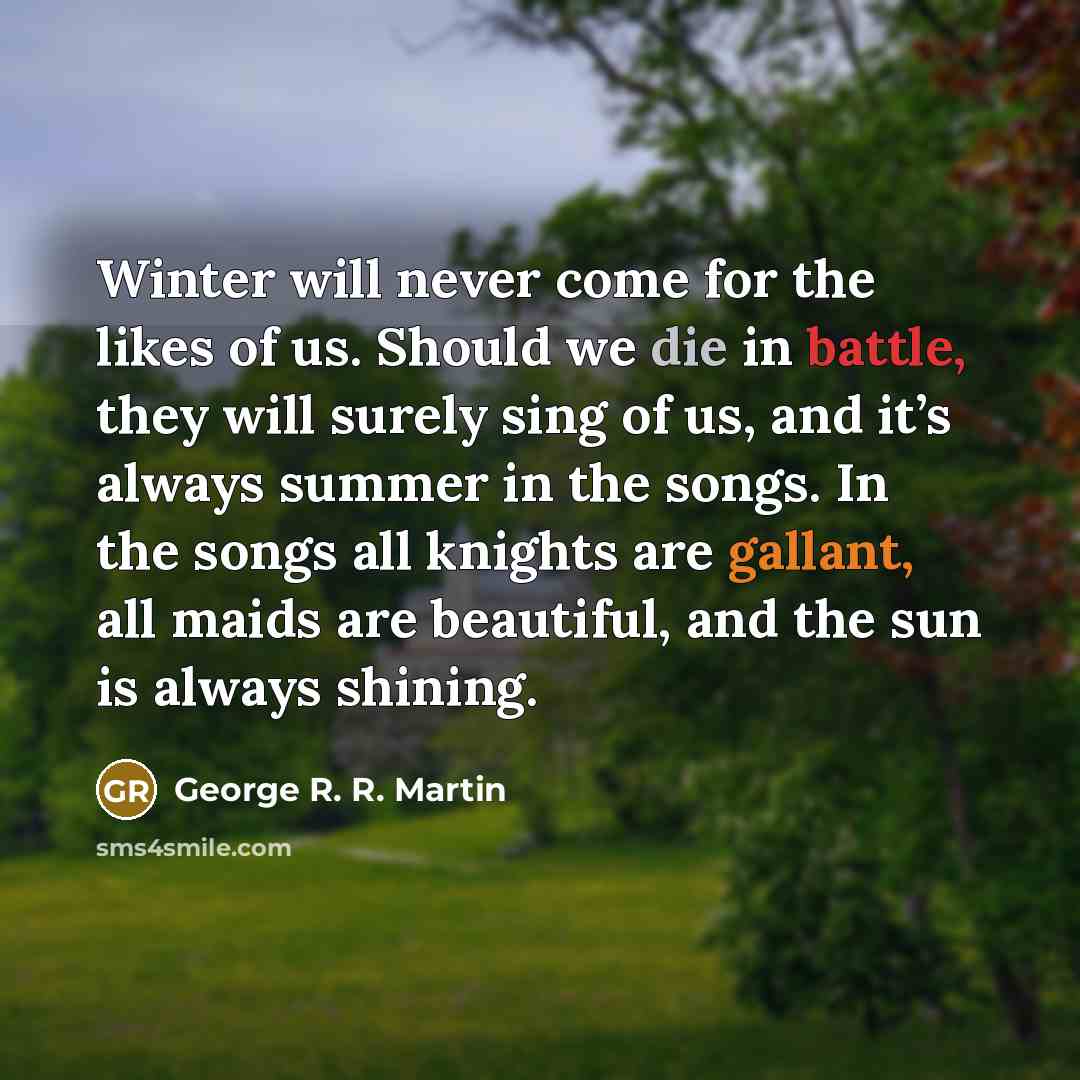 “Winter will never come for the likes of us. Should…” quote by George R. R. Martin