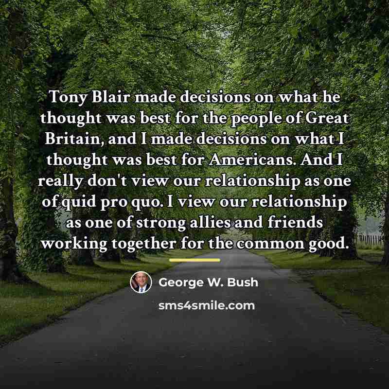 “Tony Blair made decisions on what he thought was best…” quote by George W. Bush