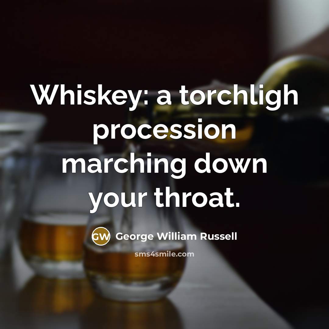 “Whiskey: a torchligh procession marching down your throat.” quote by George William Russell
