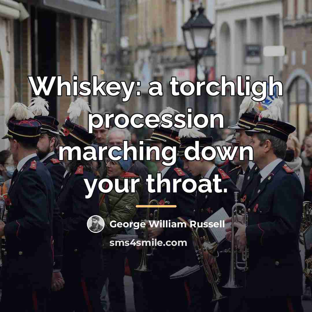 “Whiskey: a torchligh procession marching down your throat.…” quote by George William Russell