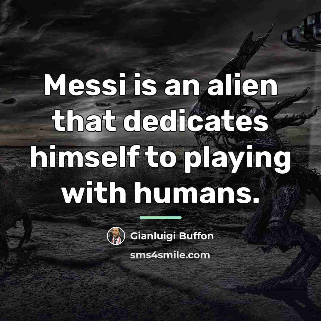 “Messi is an alien that dedicates himself to playing with…” quote by Gianluigi Buffon