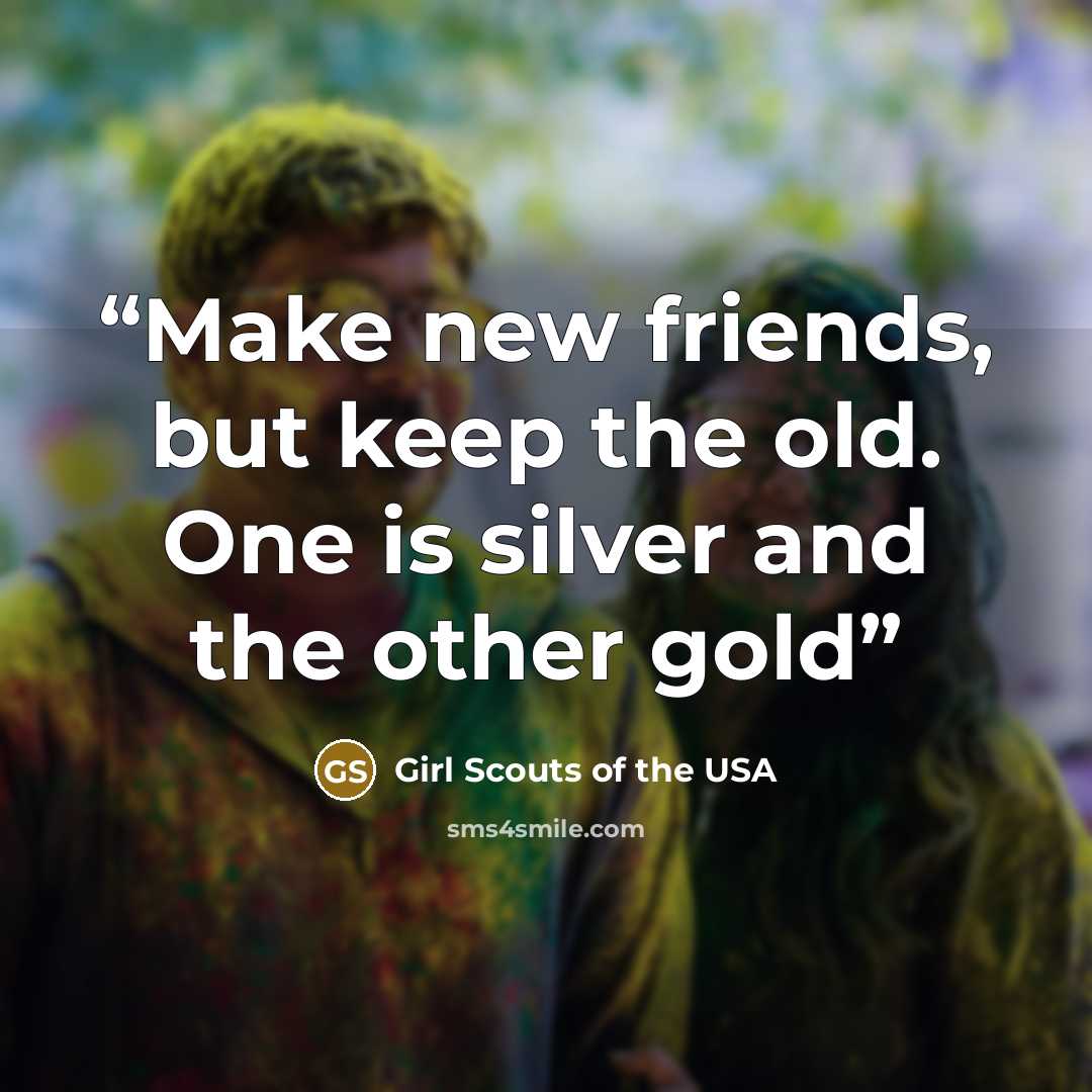 “Make new friends, but keep the old. One is silver and the other gold” quote by Girl Scouts of the USA
