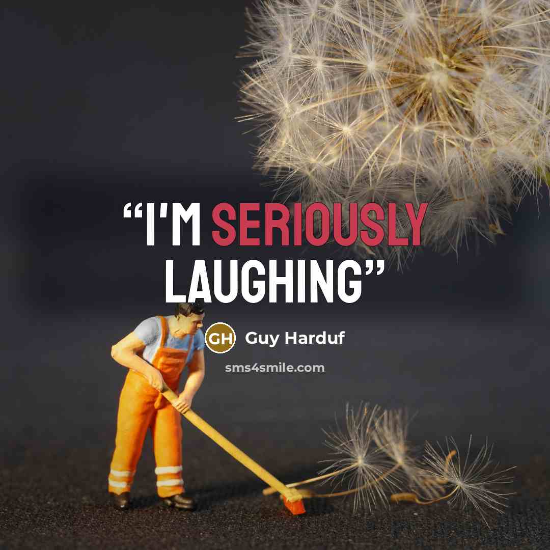 “I'm seriously laughing” quote by Guy Harduf