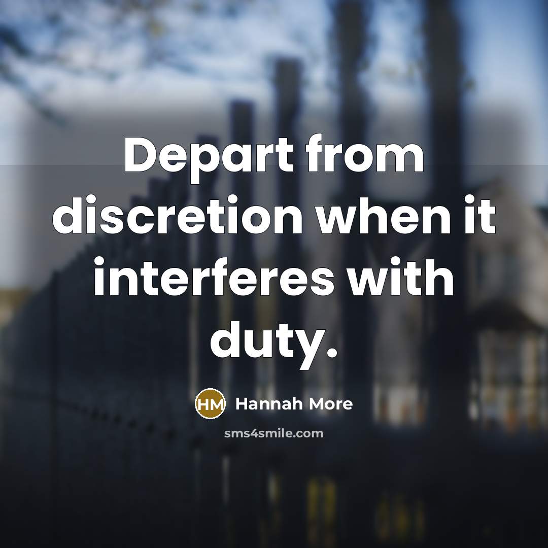 “Depart from discretion when it interferes with duty.” quote by Hannah More