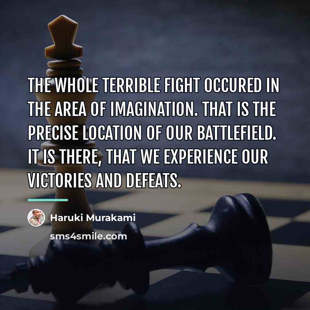 “The whole terrible fight occured in the area of imagination.…” quote by Haruki Murakami