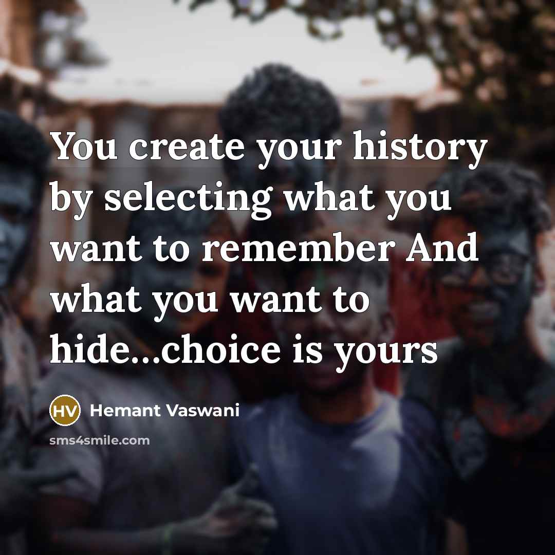 “You create your history by selecting what you want to…” quote by Hemant Vaswani