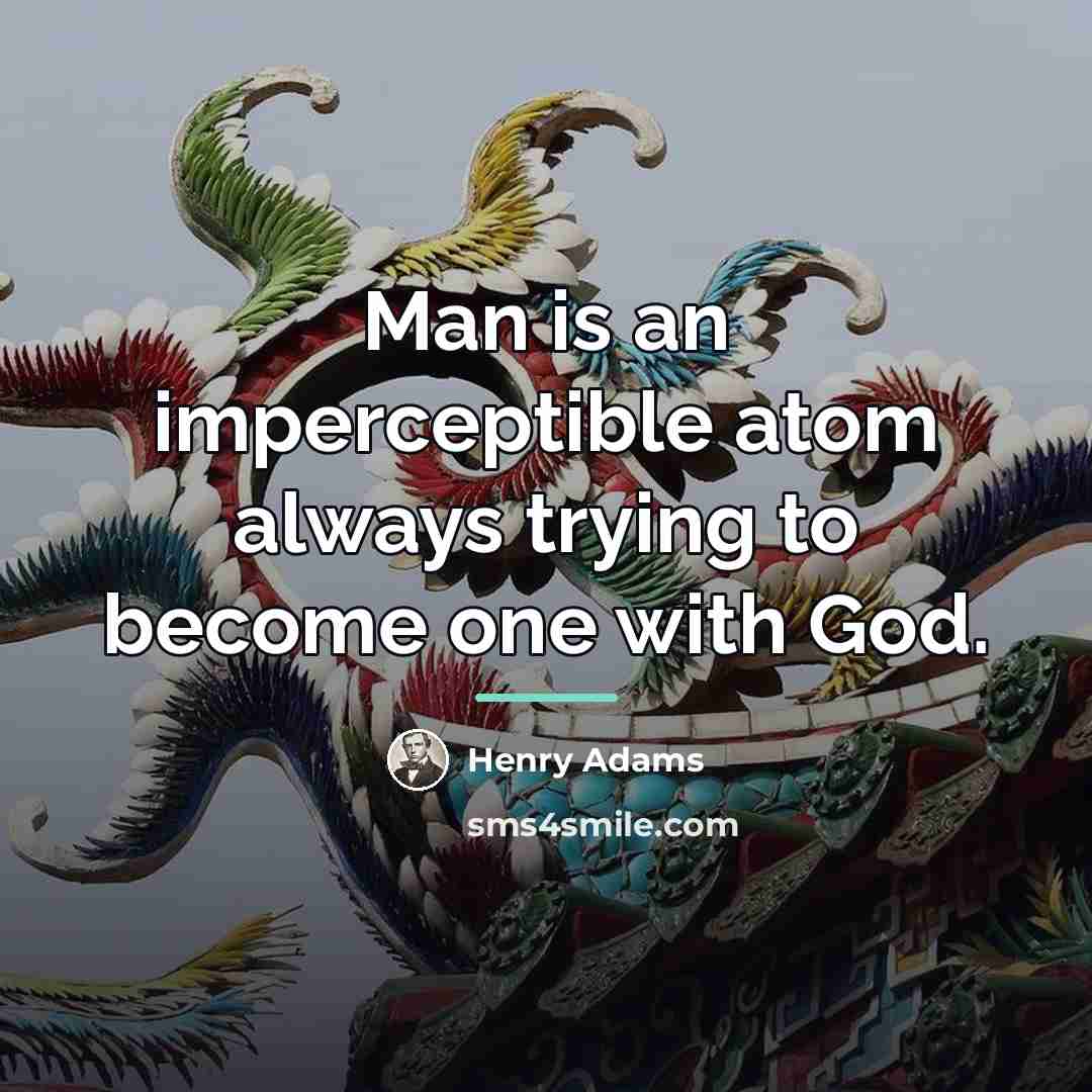 “Man is an imperceptible atom always trying to become one…” quote by Henry Adams