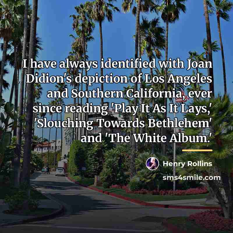 “I have always identified with Joan Didion's depiction of Los…” quote by Henry Rollins