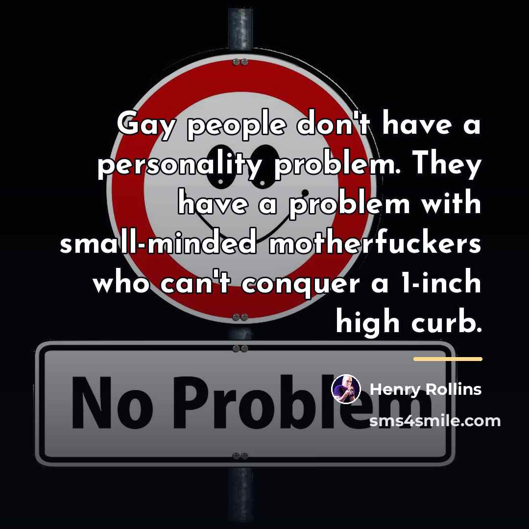 “Gay people don't have a personality problem. They have a…” quote by Henry Rollins