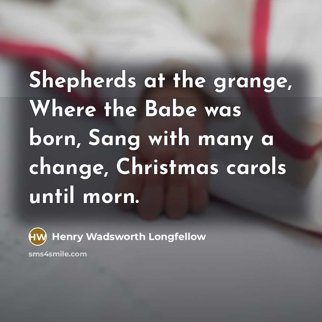 “Shepherds at the grange, Where the Babe was born, Sang…” quote by Henry Wadsworth Longfellow
