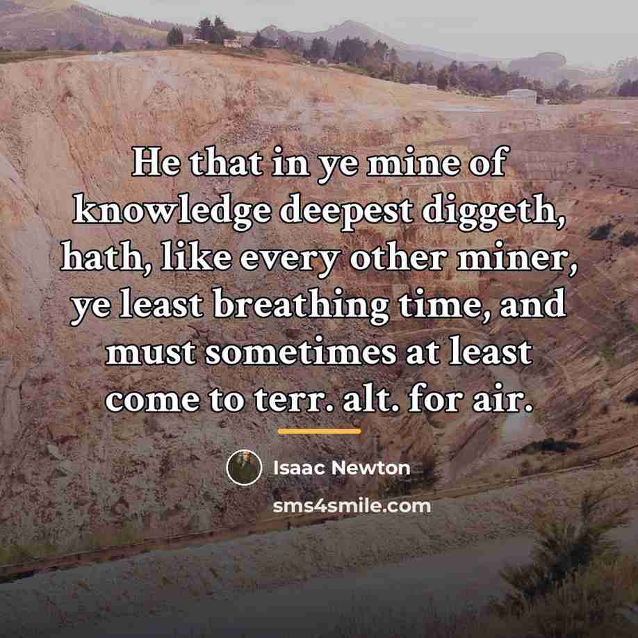 “He that in ye mine of knowledge deepest diggeth, hath,…” quote by Isaac Newton