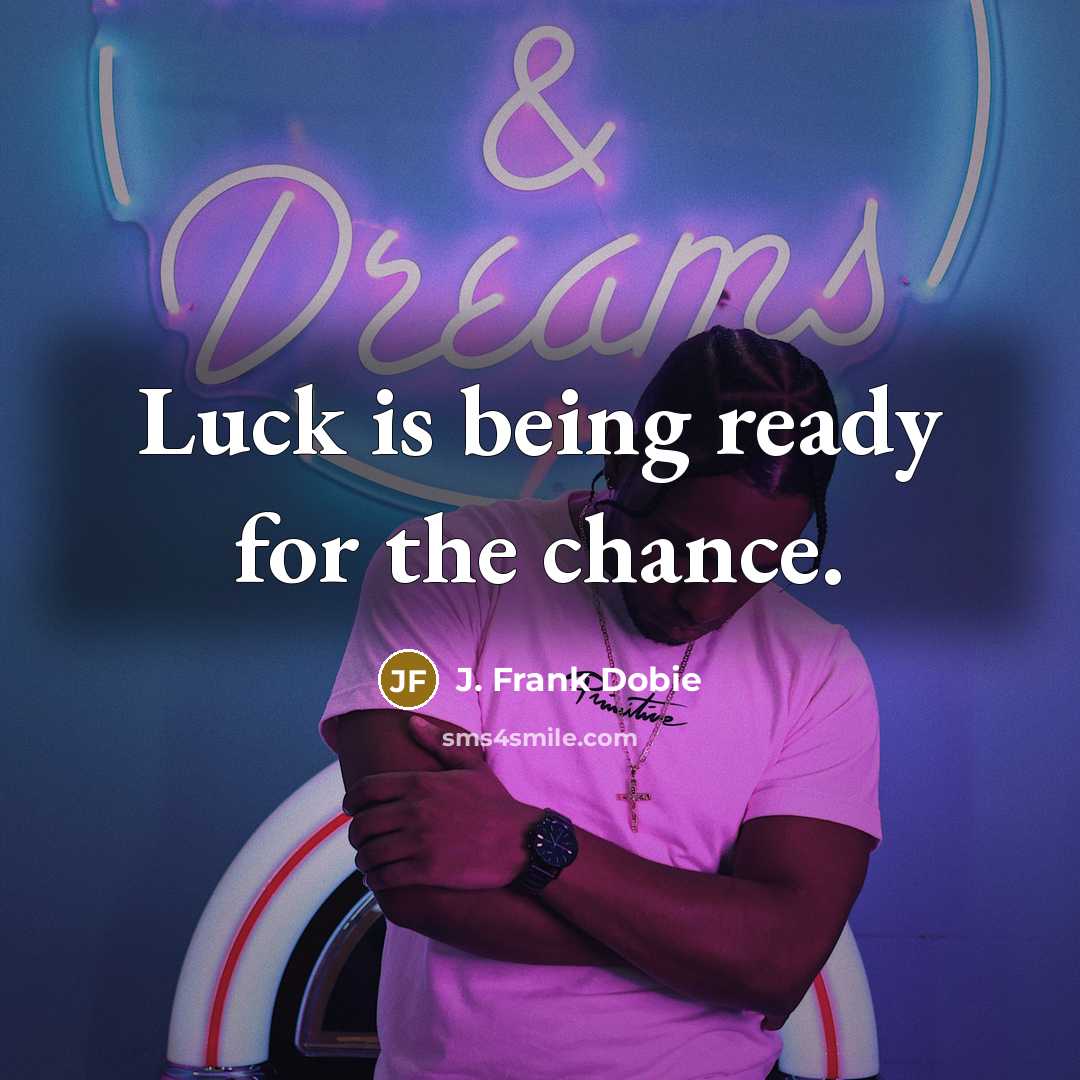 “Luck is being ready for the chance.…” quote by J. Frank Dobie