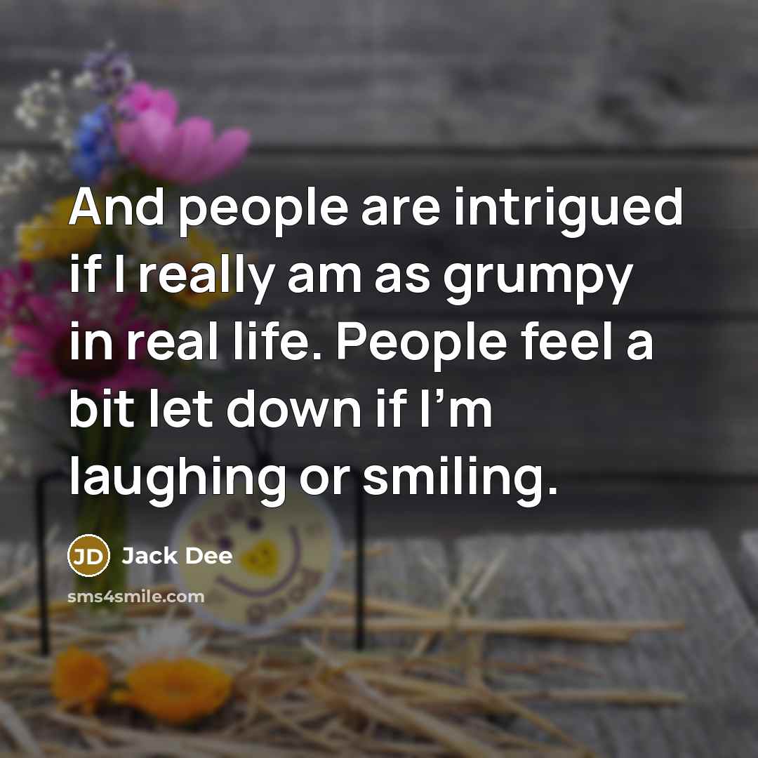 “And people are intrigued if I really am as grumpy…” quote by Jack Dee