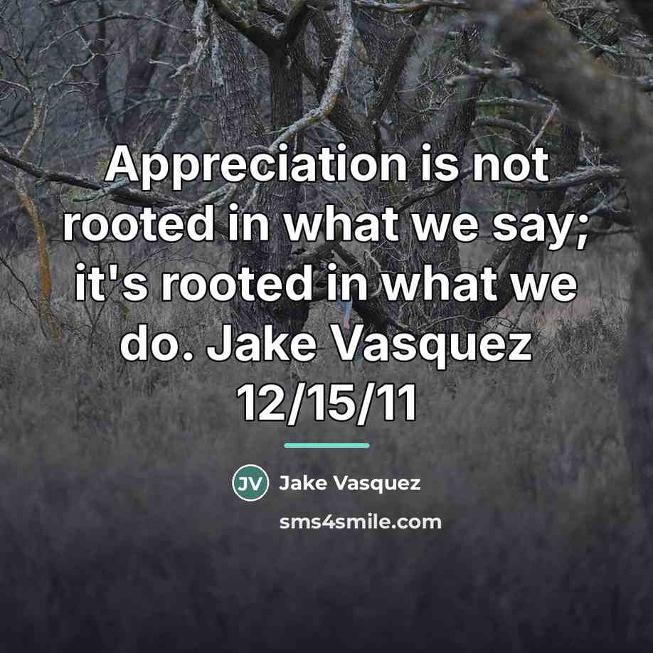 “Appreciation is not rooted in what we say; it's rooted…” quote by Jake Vasquez