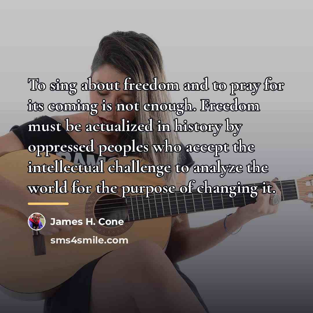 “To sing about freedom and to pray for its coming…” quote by James H. Cone