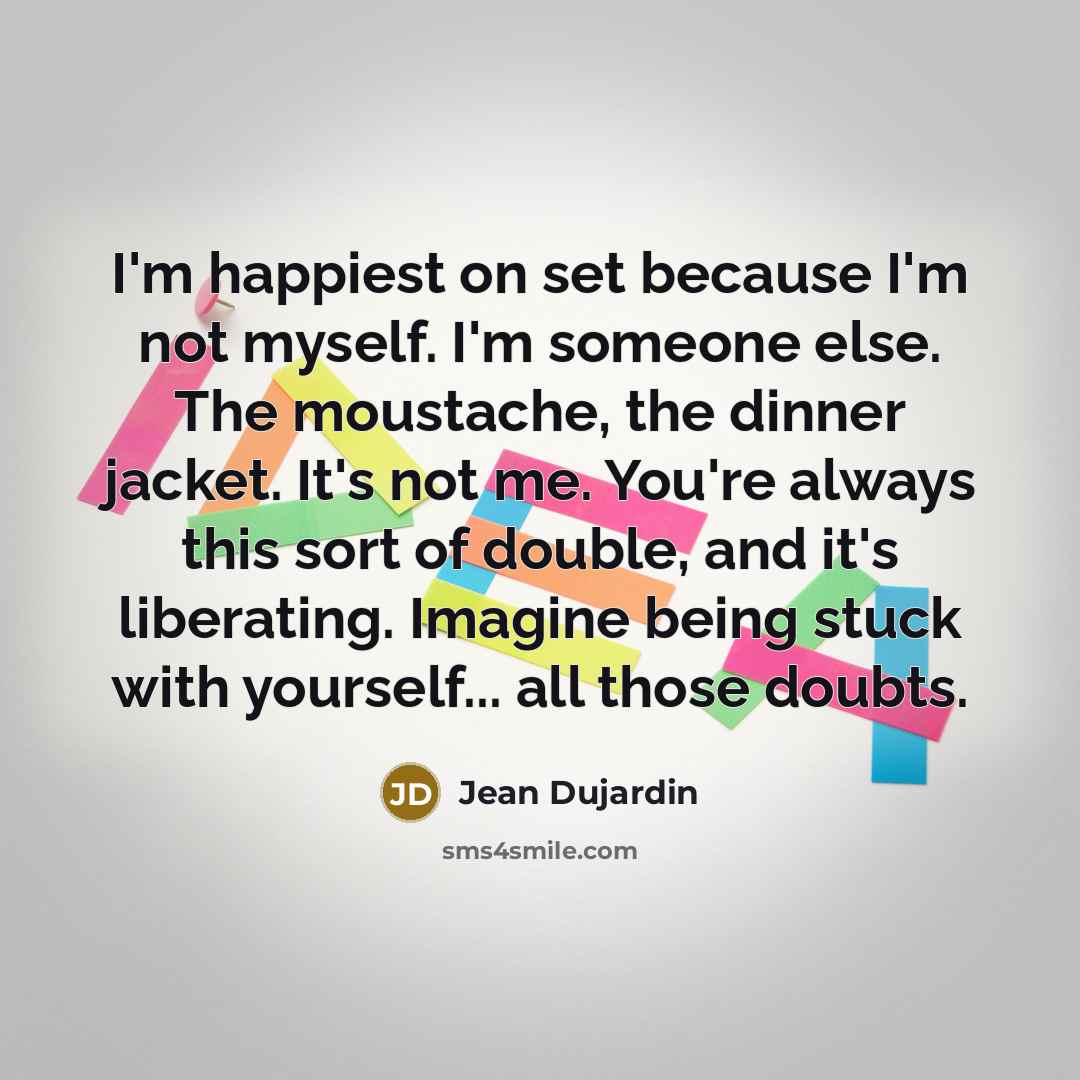 “I'm happiest on set because I'm not myself. I'm someone…” quote by Jean Dujardin