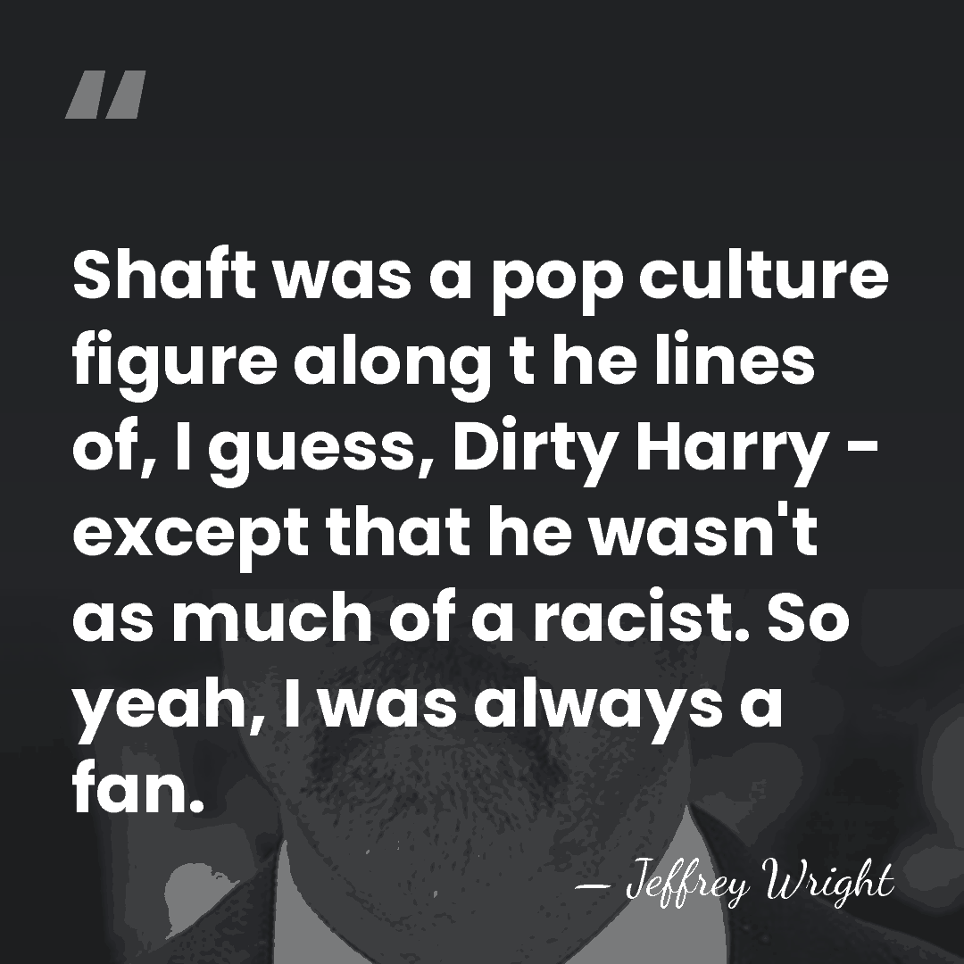 Shaft was a pop culture figure along t he lines of, I&hellip; - Jeffrey Wright