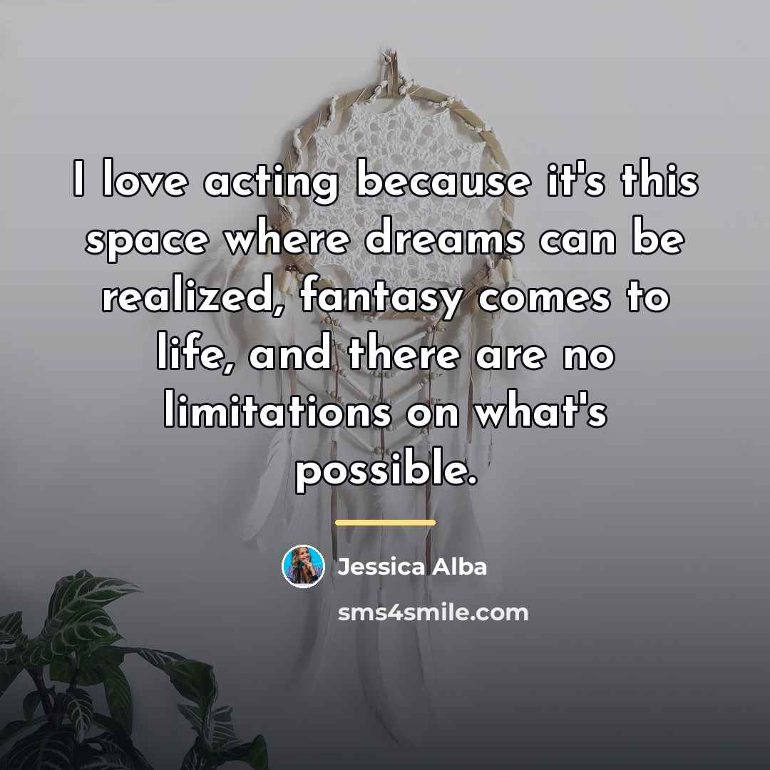 “I love acting because it's this space where dreams can…” quote by Jessica Alba
