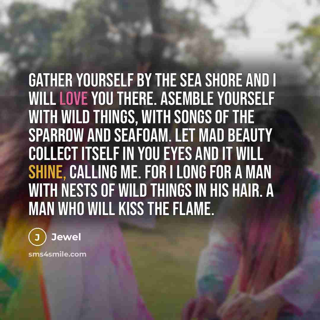 “Gather yourself by the sea shore and I will love…” quote by Jewel