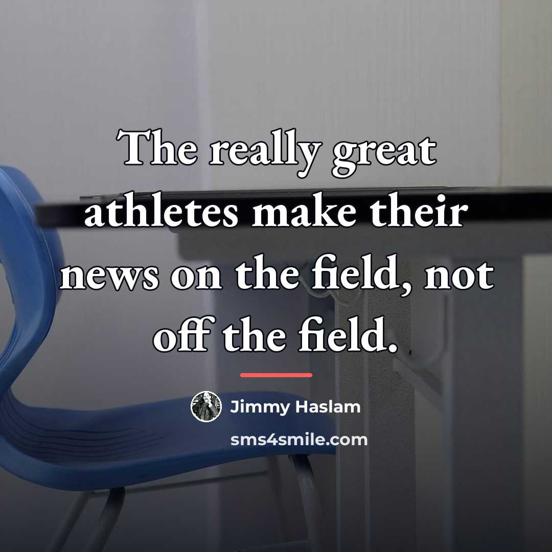 “The really great athletes make their news on the field,…” quote by Jimmy Haslam