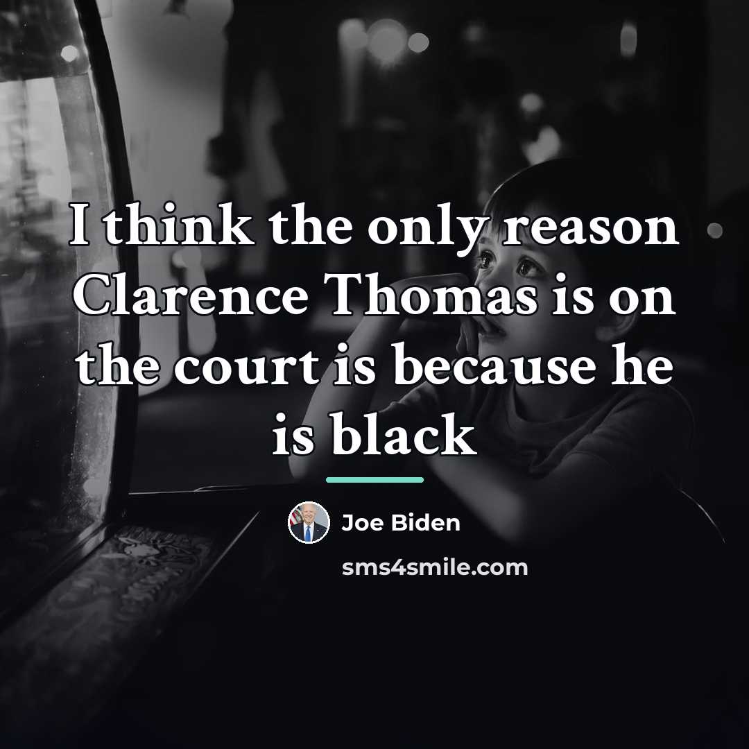 “I think the only reason Clarence Thomas is on the…” quote by Joe Biden