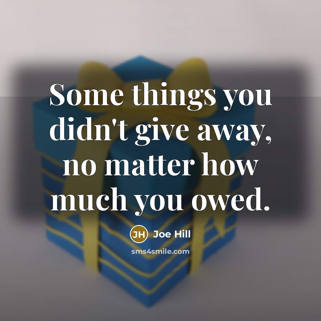 “Some things you didn't give away, no matter how much…” quote by Joe Hill