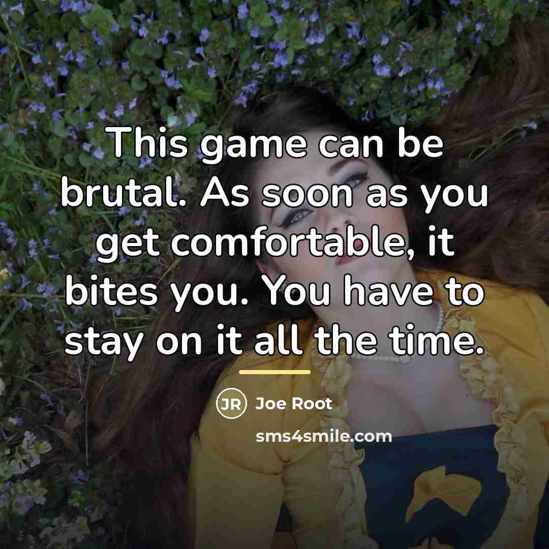 “This game can be brutal. As soon as you get…” quote by Joe Root
