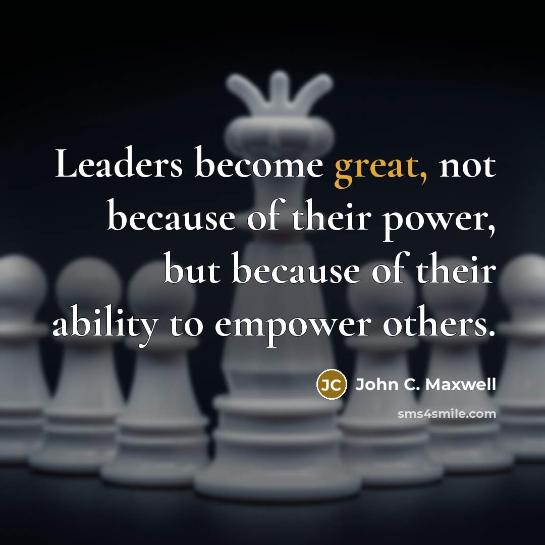 “Leaders become great, not because of their power, but because…” quote by John C. Maxwell