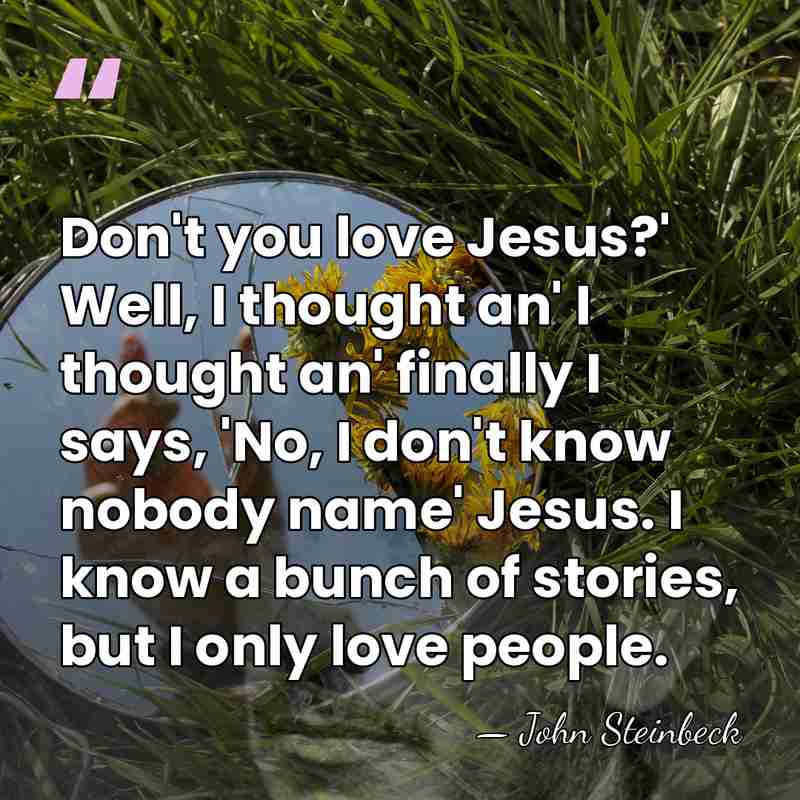 Don't you love Jesus?' Well, I thought an' I thought an' finally&hellip; - John Steinbeck