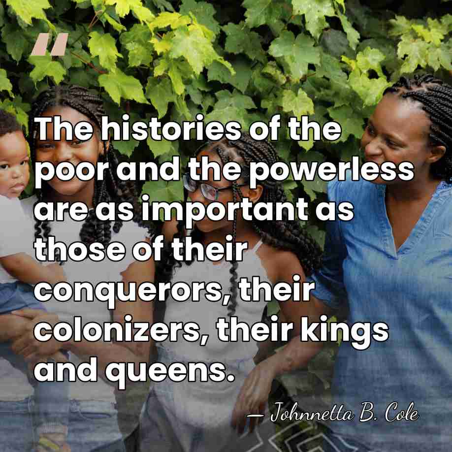 The histories of the poor and the powerless are as important as&hellip; - Johnnetta B. Cole