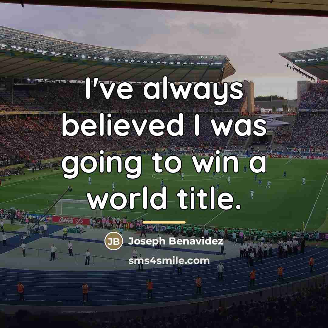 “I've always believed I was going to win a world…” quote by Joseph Benavidez
